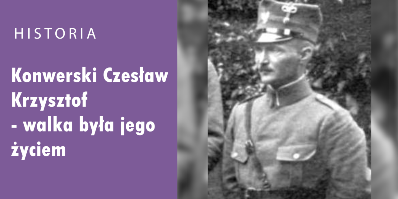 Konwerski Czesław Krzysztof – walka była jego życiem.